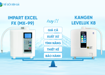 So sánh máy lọc nước Kangen Leveluk K8 và Impart Excel-FX (MX-99): Nên chọn máy nào?