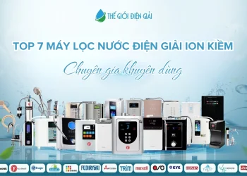 Top 7 máy lọc nước điện giải ion kiềm được chuyên gia Nhật khuyên dùng