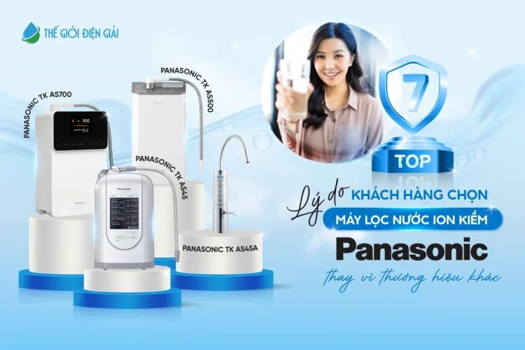 Top 7 lý do khách hàng chọn máy lọc nước ion kiềm Panasonic thay vì thương hiệu khác