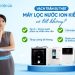 Máy lọc nước ion kiềm có thực sự tốt?